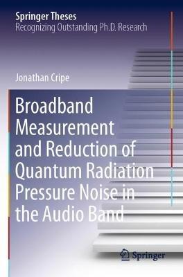 Broadband Measurement and Reduction of Quantum Radiation Pressure Noise in the Audio Band - Jonathan Cripe - cover