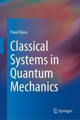 Classical Systems in Quantum Mechanics - Pavel Bóna - cover