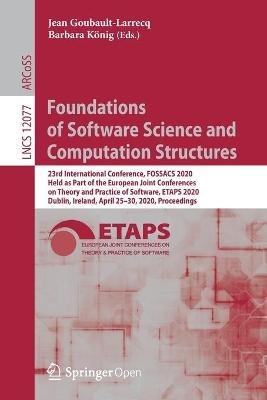 Foundations of Software Science and Computation Structures: 23rd International Conference, FOSSACS 2020, Held as Part of the European Joint Conferences on Theory and Practice of Software, ETAPS 2020, Dublin, Ireland, April 25–30, 2020, Proceedings - cover