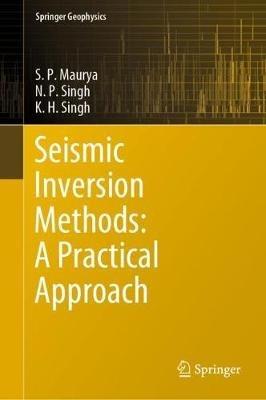 Seismic Inversion Methods: A Practical Approach - S. P. Maurya,N. P. Singh,K. H. Singh - cover