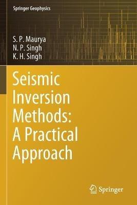 Seismic Inversion Methods: A Practical Approach - S. P. Maurya,N. P. Singh,K. H. Singh - cover