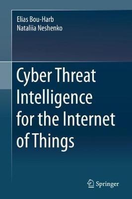 Cyber Threat Intelligence for the Internet of Things - Elias Bou-Harb,Nataliia Neshenko - cover