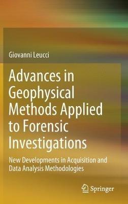 Advances in Geophysical Methods Applied to Forensic Investigations: New Developments in Acquisition and Data Analysis Methodologies - Giovanni Leucci - cover
