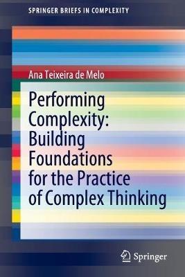 Performing Complexity: Building Foundations for the Practice of Complex Thinking - Ana Teixeira de Melo - cover
