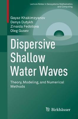 Dispersive Shallow Water Waves: Theory, Modeling, and Numerical Methods - Gayaz Khakimzyanov,Denys Dutykh,Zinaida Fedotova - cover