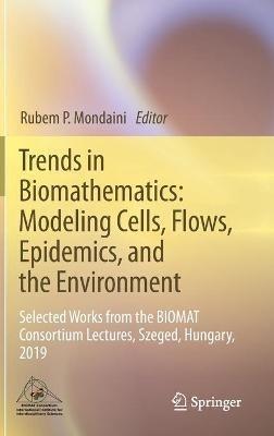Trends in Biomathematics: Modeling Cells, Flows, Epidemics, and the Environment: Selected Works from the BIOMAT Consortium Lectures, Szeged, Hungary, 2019 - cover