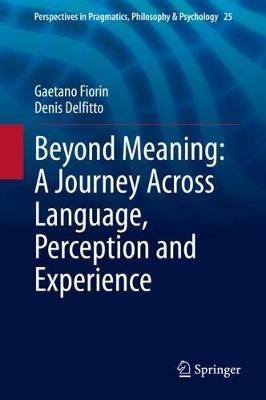 Beyond Meaning: A Journey Across Language, Perception and Experience - Gaetano Fiorin,Denis Delfitto - cover