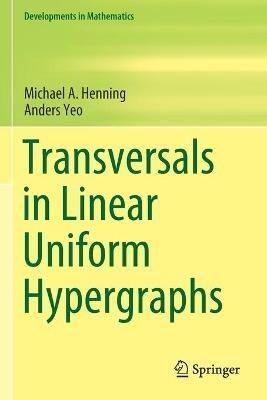 Transversals in Linear Uniform Hypergraphs - Michael A. Henning,Anders Yeo - cover