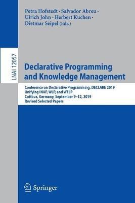 Declarative Programming and Knowledge Management: Conference on Declarative Programming, DECLARE 2019, Unifying INAP, WLP, and WFLP, Cottbus, Germany, September 9–12, 2019, Revised Selected Papers - cover