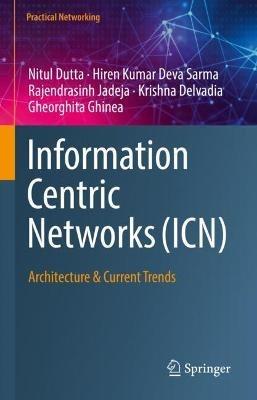 Information Centric Networks (ICN): Architecture & Current Trends - Nitul Dutta,Hiren Kumar Deva Sarma,Rajendrasinh Jadeja - cover