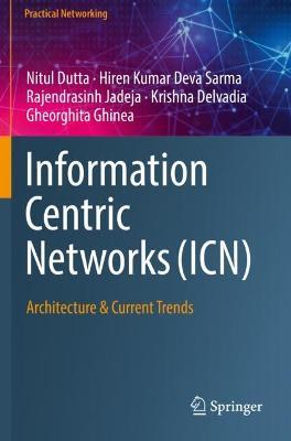 Information Centric Networks (ICN): Architecture & Current Trends - Nitul Dutta,Hiren Kumar Deva Sarma,Rajendrasinh Jadeja - cover