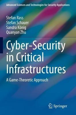 Cyber-Security in Critical Infrastructures: A Game-Theoretic Approach - Stefan Rass,Stefan Schauer,Sandra König - cover