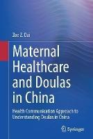 Maternal Healthcare and Doulas in China: Health Communication Approach to Understanding Doulas in China - Zoe Z. Dai - cover