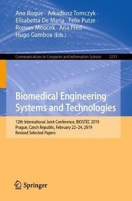 Biomedical Engineering Systems and Technologies: 12th International Joint Conference, BIOSTEC 2019, Prague, Czech Republic, February 22–24, 2019, Revised Selected Papers - cover