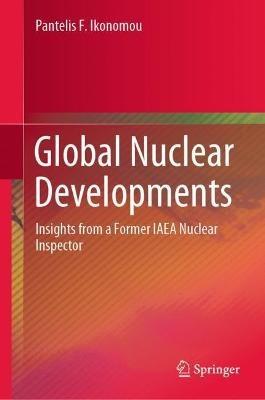 Global Nuclear Developments: Insights from a Former IAEA Nuclear Inspector - Pantelis F. Ikonomou - cover