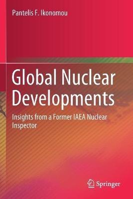 Global Nuclear Developments: Insights from a Former IAEA Nuclear Inspector - Pantelis F. Ikonomou - cover