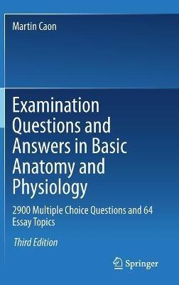 Examination Questions and Answers in Basic Anatomy and Physiology: 2900 Multiple Choice Questions and 64 Essay Topics - Martin Caon - cover