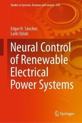 Neural Control of Renewable Electrical Power Systems - Edgar N. Sánchez,Larbi Djilali - cover