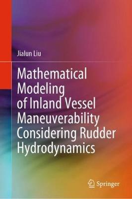 Mathematical Modeling of Inland Vessel Maneuverability Considering Rudder Hydrodynamics - Jialun Liu - cover