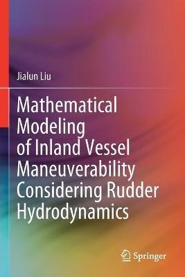 Mathematical Modeling of Inland Vessel Maneuverability Considering Rudder Hydrodynamics - Jialun Liu - cover