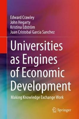 Universities as Engines of Economic Development: Making Knowledge Exchange Work - Edward Crawley,John Hegarty,Kristina Edstroem - cover