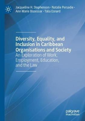 Diversity, Equality, and Inclusion in Caribbean Organisations and Society: An Exploration of Work, Employment, Education, and the Law - Jacqueline H. Stephenson,Natalie Persadie,Ann Marie Bissessar - cover