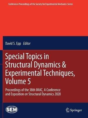 Special Topics in Structural Dynamics & Experimental Techniques, Volume 5: Proceedings of the 38th IMAC, A Conference and Exposition on Structural Dynamics 2020 - cover