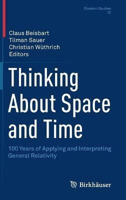 Thinking About Space and Time: 100 Years of Applying and Interpreting General Relativity - cover