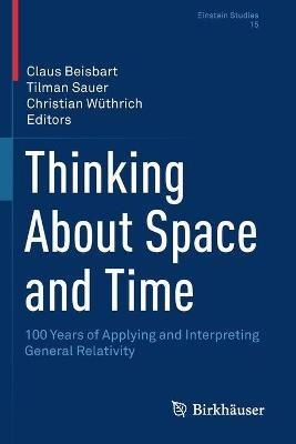 Thinking About Space and Time: 100 Years of Applying and Interpreting General Relativity - cover