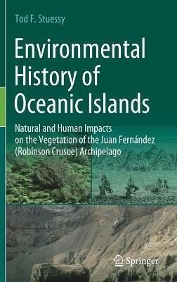 Environmental History of Oceanic Islands: Natural and Human Impacts on the Vegetation of the Juan Fernández (Robinson Crusoe) Archipelago - Tod F. Stuessy - cover