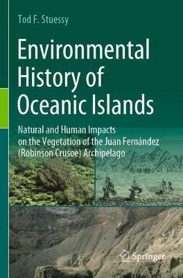 Environmental History of Oceanic Islands: Natural and Human Impacts on the Vegetation of the Juan Fernández (Robinson Crusoe) Archipelago - Tod F. Stuessy - cover