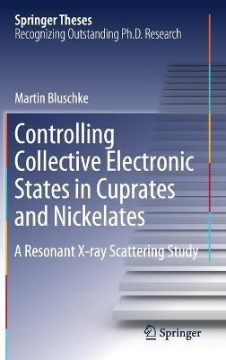 Controlling Collective Electronic States in Cuprates and Nickelates: A Resonant X-ray Scattering Study - Martin Bluschke - cover