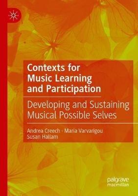 Contexts for Music Learning and Participation: Developing and Sustaining Musical Possible Selves - Andrea Creech,Maria Varvarigou,Susan Hallam - cover