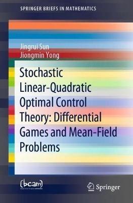 Stochastic Linear-Quadratic Optimal Control Theory: Differential Games and Mean-Field Problems - Jingrui Sun,Jiongmin Yong - cover