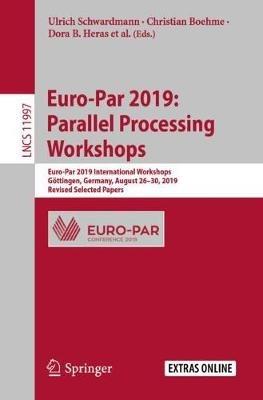 Euro-Par 2019: Parallel Processing Workshops: Euro-Par 2019 International Workshops, Göttingen, Germany, August 26–30, 2019, Revised Selected Papers - cover