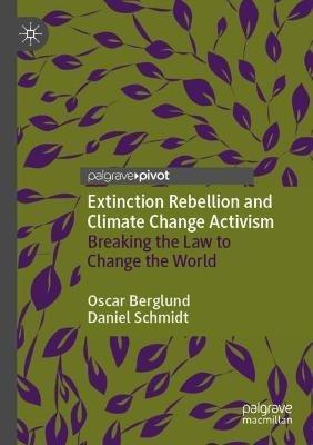 Extinction Rebellion and Climate Change Activism: Breaking the Law to Change the World - Oscar Berglund,Daniel Schmidt - cover