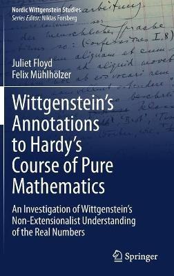 Wittgenstein’s Annotations to Hardy’s Course of Pure Mathematics: An Investigation of Wittgenstein’s Non-Extensionalist Understanding of the Real Numbers - Juliet Floyd,Felix Mühlhölzer - cover