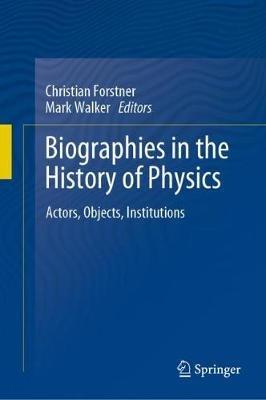Biographies in the History of Physics: Actors, Objects, Institutions - cover