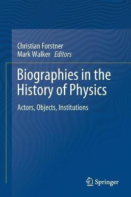 Biographies in the History of Physics: Actors, Objects, Institutions - cover