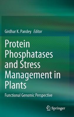 Protein Phosphatases and Stress Management in Plants: Functional Genomic Perspective - cover