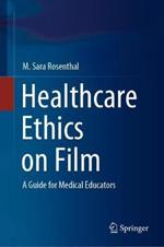 Healthcare Ethics on Film: A Guide for Medical Educators