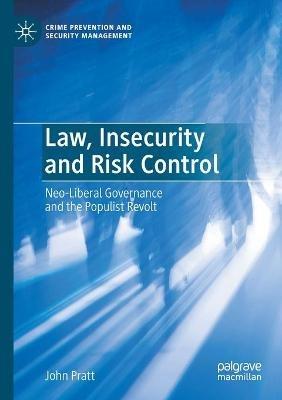Law, Insecurity and Risk Control: Neo-Liberal Governance and the Populist Revolt - John Pratt - cover