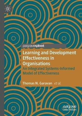 Learning and Development Effectiveness in Organisations: An Integrated Systems-Informed Model of Effectiveness - Thomas N. Garavan,Fergal O’Brien,James Duggan - cover