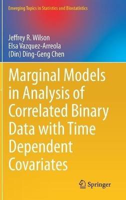 Marginal Models in Analysis of Correlated Binary Data with Time Dependent Covariates - Jeffrey R. Wilson,Elsa Vazquez-Arreola,(Din) Ding-Geng Chen - cover