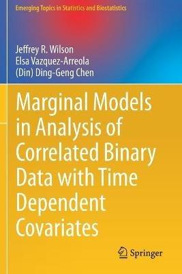 Marginal Models in Analysis of Correlated Binary Data with Time Dependent Covariates - Jeffrey R. Wilson,Elsa Vazquez-Arreola,(Din) Ding-Geng Chen - cover