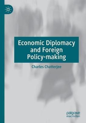 Economic Diplomacy and Foreign Policy-making - Charles Chatterjee - cover