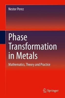 Phase Transformation in Metals: Mathematics, Theory and Practice - Nestor Perez - cover