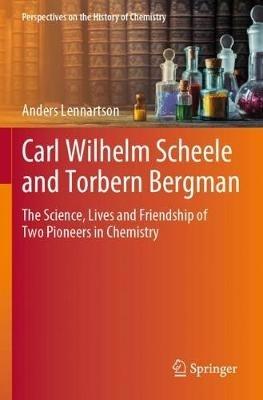 Carl Wilhelm Scheele and Torbern Bergman: The Science, Lives and Friendship of Two Pioneers in Chemistry - Anders Lennartson - cover