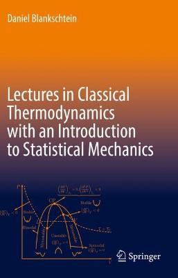 Lectures in Classical Thermodynamics with an Introduction to Statistical Mechanics - Daniel Blankschtein - cover