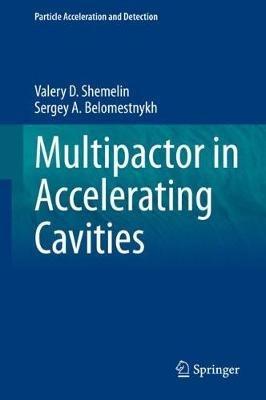 Multipactor in Accelerating Cavities - Valery D. Shemelin,Sergey A. Belomestnykh - cover